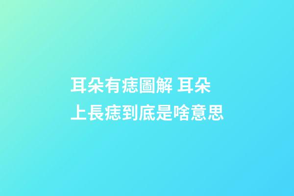 耳朵有痣圖解 耳朵上長痣到底是啥意思